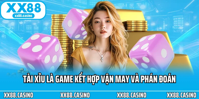 Tài xỉu là game kết hợp vận may và phán đoán Tài xỉu là game kết hợp vận may và phán đoán