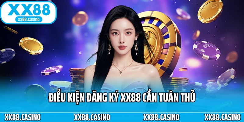 Điều kiện đăng ký XX88 cần tuân thủ Điều kiện đăng ký XX88 cần tuân thủ