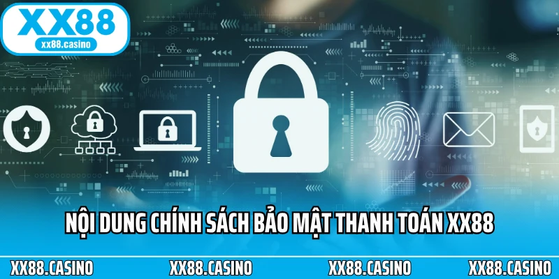 Nội dung chính sách bảo mật thanh toán XX88 Nội dung chính sách bảo mật thanh toán XX88