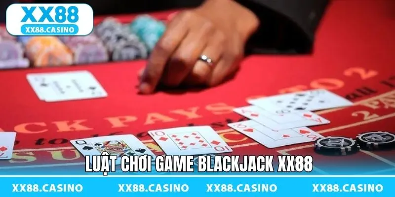 Các quy luật tham gia Blackjack XX88 siêu rõ ràng Các quy luật tham gia Blackjack XX88 siêu rõ ràng